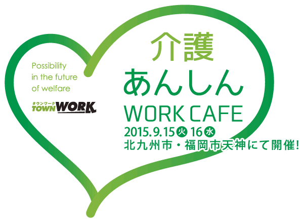 介護あんしん WORK CAFE 2015.9.15火 16水 北九州市・福岡市天神にて開催！