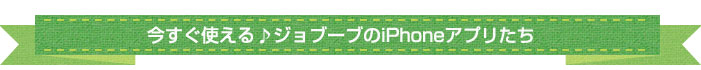 今すぐ使える♪ジョブーブのiPhoneアプリたち